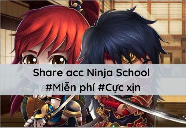 Tặng nick Ninja School mới nhất 2022