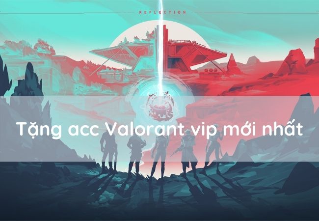 Tặng acc Valorant vip 2022