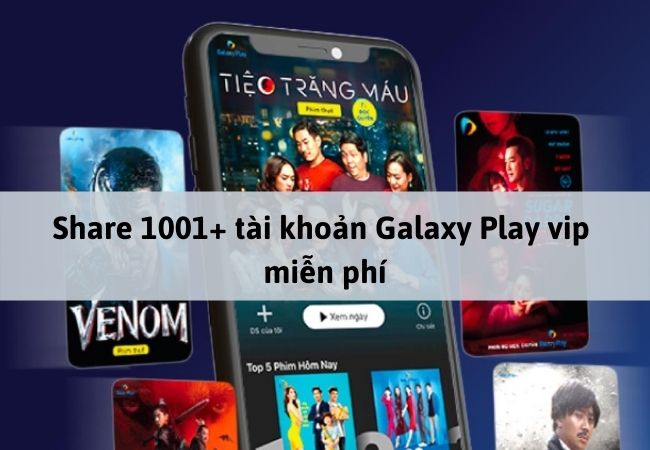 Share tài khoản Galaxy Play miễn phí
