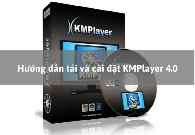 Hướng dẫn taải và cài đặt KMPlayer 4.0