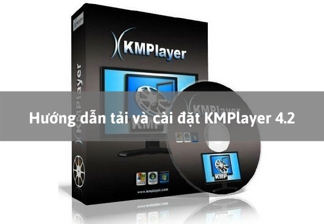 Hướng dẫn tải và cài đặt KMPlayer 4.2