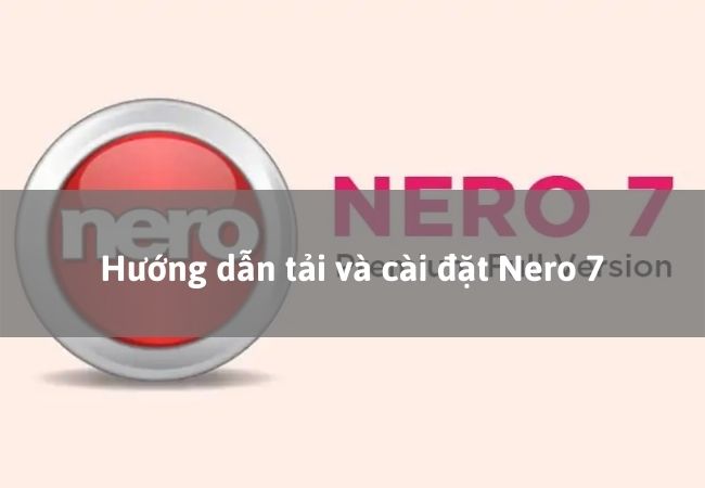 Hướng dẫn tải và cài đặt Nero 7