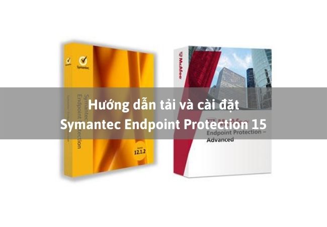 Hướng dẫn tải và cài đặt Symantec Endpoint Protection 15