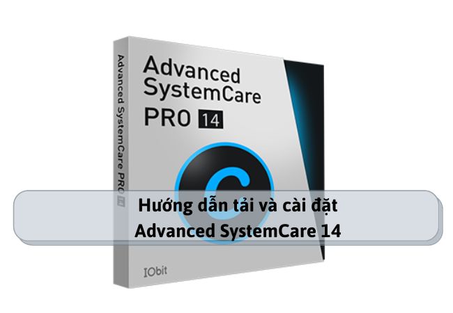Hướng dẫn tải và cài đặt Advanced SystemCare 14