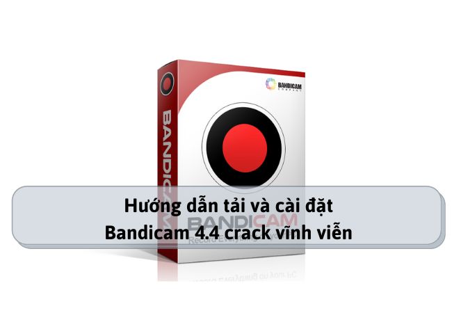 Hướng dẫn tải và cài đặt Bandicam 4.4 crack vĩnh viễn