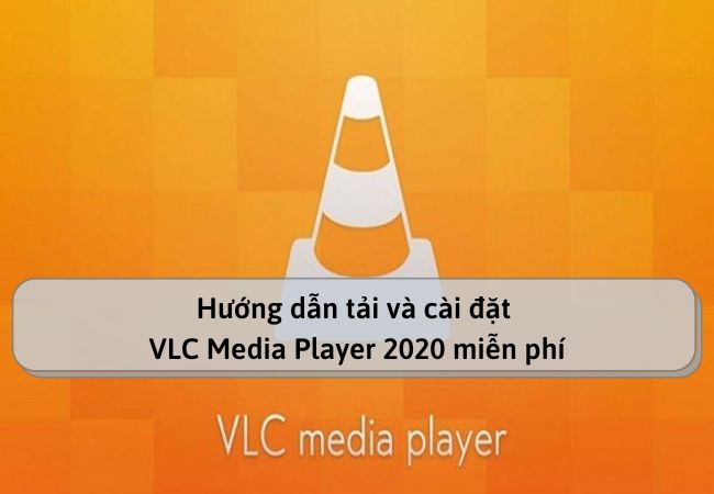 Hướng dẫn tải và cài đặt VLC Media Player 2020 miễn phí