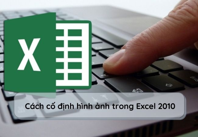 Cách cố định hình ảnh trong Excel 2010