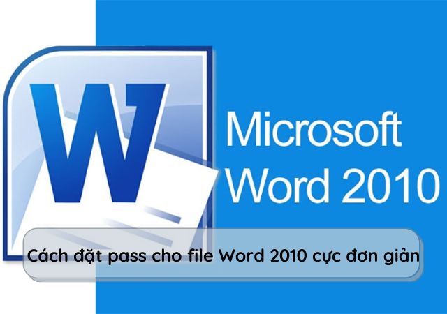 Cách đặt pass cho file Word 2010 cực đơn giản