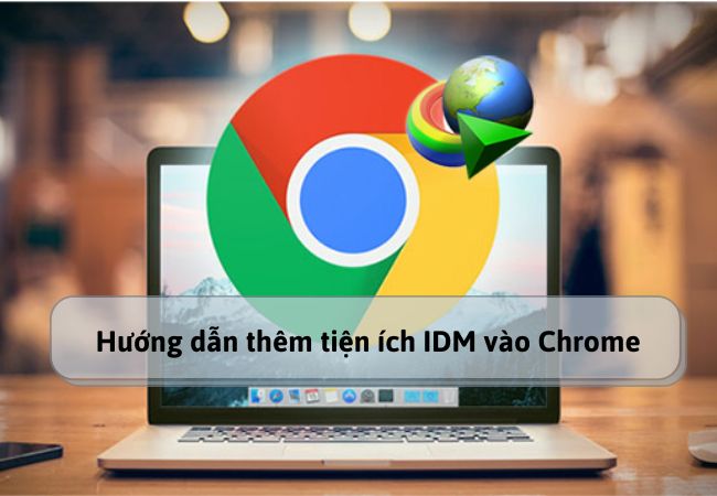 Hướng dẫn thêm tiện ích IDM vào Chrome