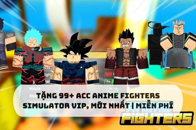 Tặng 99+ acc Anime Fighters Simulator vip, mới nhất | Miễn phí