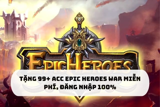 Tặng acc Epic Heroes War miễn phí