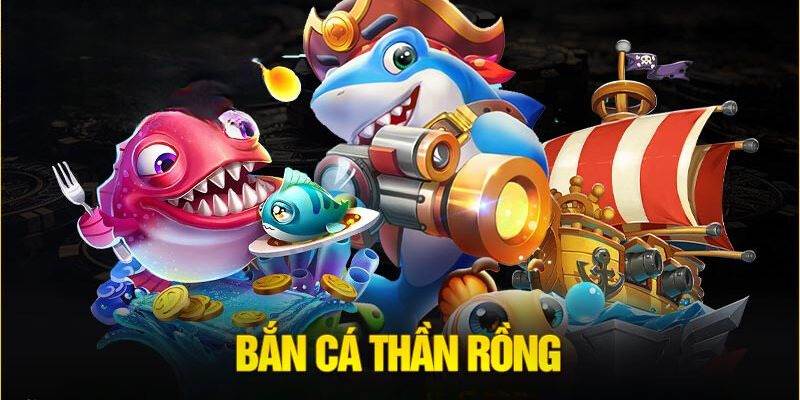 Giới thiệu bắn cá thần rồng