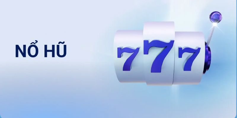 Nổ Hũ 777 - Quay Thưởng Cực Nhanh Hội Viên Nhận Quà Cực Lớn Đặc điểm nổi bật nổ hũ 777