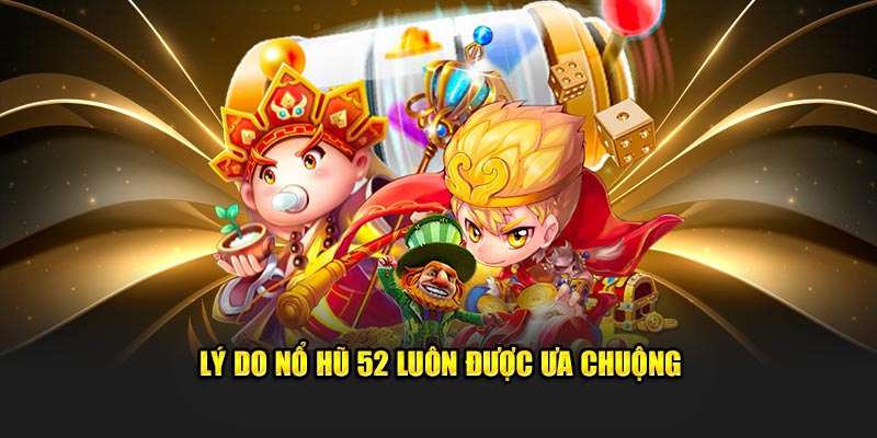 Đặc điểm nổi bật nổ hũ 52