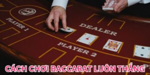 Cách Chơi Baccarat Luôn Thắng Cho Tân Binh Mới Nhập Môn