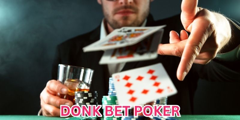 Luật chơi và cách chơi Donk bet Poker mới nhất 2025