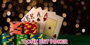 Donk Bet Poker - Bí Quyết Chơi Poker Cho Tân Binh Năm 2025