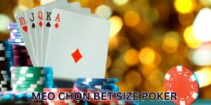 Mẹo Chọn Bet Size Poker - Bật Mí Từ Cao Thủ Hàng Đầu