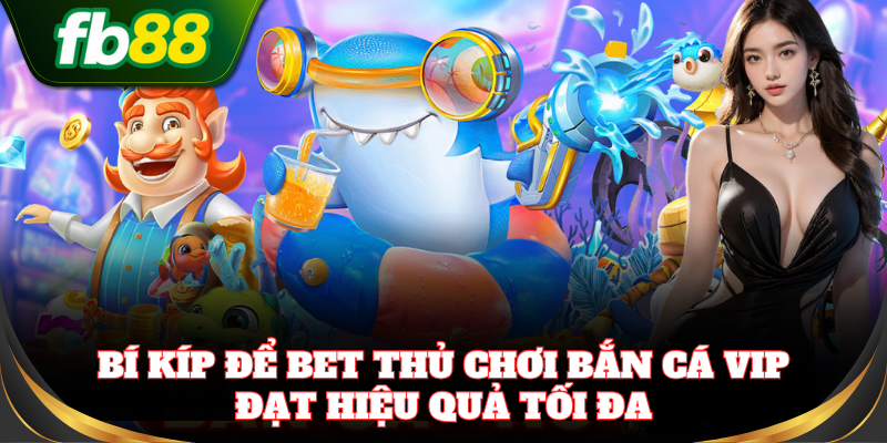 Bắn Cá VIP FB88 – Đấu Trường Cá Khủng Thưởng Lớn Mỗi Ngày Bí kíp chơi Bắn Cá VIP đạt hiệu quả tối đa