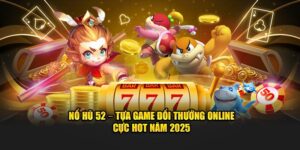 Nổ Hũ 52 - Giới Thiệu Sảnh Cược Đẳng Cấp Số 1 Tại Vintechcity.com