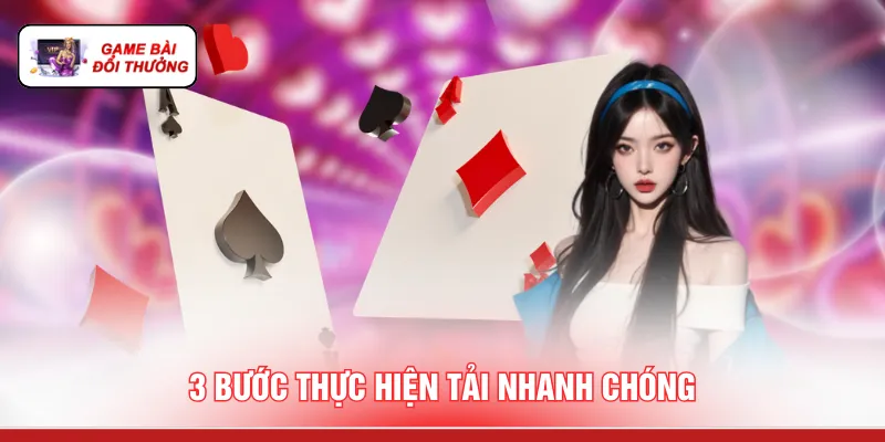 Tải Game Bài Đổi Thưởng - 3 Bước Cài Đặt Ứng Dụng An Toàn 3 bước thực hiện tải nhanh chóng