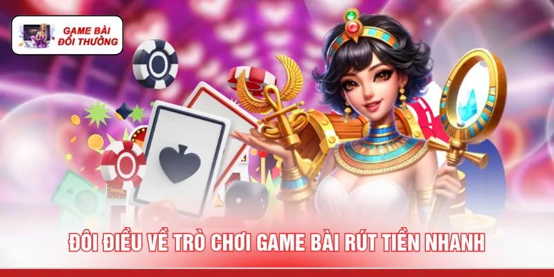 Game Bài Rút Tiền Nhanh - 3 Cách Thanh Khoản Chớp Nhoáng Đôi điều về trò chơi game bài rút tiền nhanh