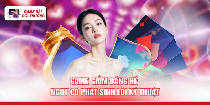 App Game Bài Đổi Thưởng - 10 Lý Do "Chơi Là Có Thưởng" Game giảm đáng kể nguy cơ phát sinh lỗi kỹ thuật