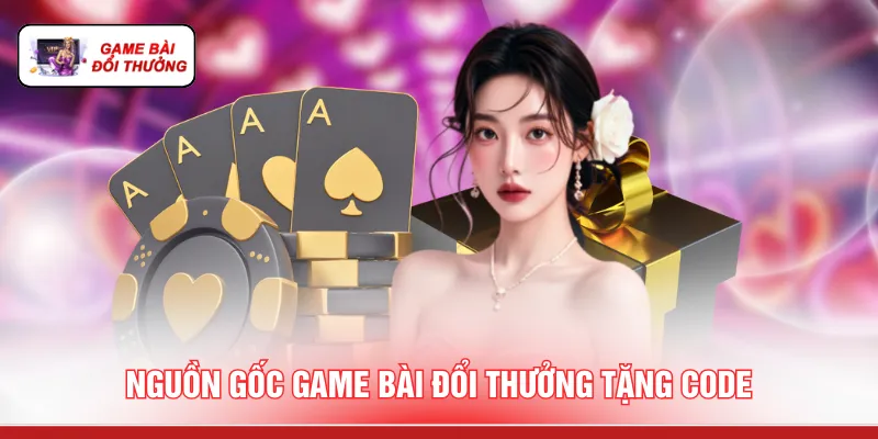 Game Bài Đổi Thưởng Tặng Code - 3 Cách Săn Mã Quà Tặng Nguồn gốc game bài đổi thượng tặng code