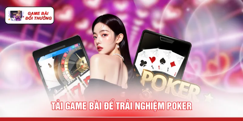 Tải Game Bài Đổi Thưởng - 3 Bước Cài Đặt Ứng Dụng An Toàn Tải game bài để trải nghiệm Poker