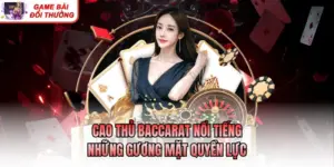 Cao Thủ Baccarat Nổi Tiếng - Những Gương Mặt Quyền Lực
