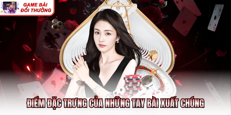 Điểm đặc trưng của những tay bài xuất chúng
