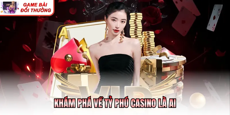 Tỷ Phú Casino Là Ai - Những Gương Mặt Quyền Lực Nhất Khám phá về tỷ phú casino là ai