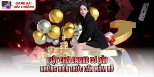 Luật Chơi Casino Cơ Bản - Những Kiến Thức Cần Nắm Rõ