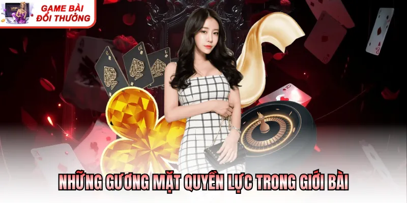 Những gương mặt quyền lực trong giới bài
