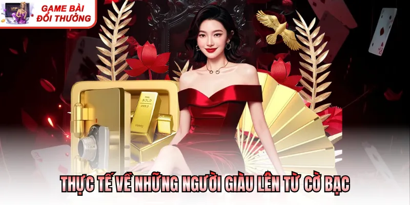 Người Giàu Lên Từ Cờ Bạc - Những Câu Chuyện Đời Thực Thực tế về những người giàu lên từ cờ bạc