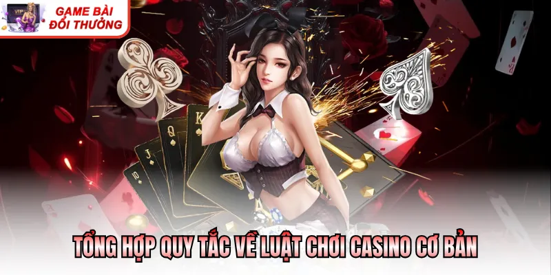 Luật Chơi Casino Cơ Bản - Những Kiến Thức Cần Nắm Rõ Tổng hợp quy tắc về luật chơi casino cơ bản