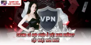Casino Có Hợp Pháp Ở Việt Nam Không? Cập Nhật Mới Nhất
