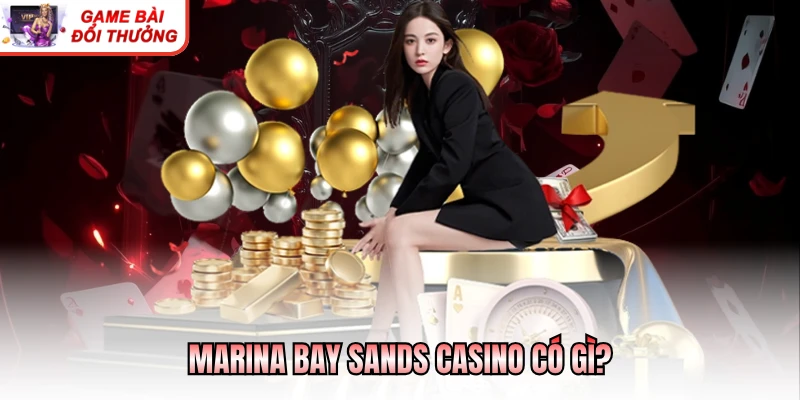 Marina Bay Sands Casino Có Gì? Thiên Đường Giải Trí Xa Hoa Marina Bay Sands casino có gì?