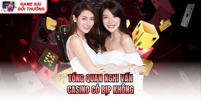 Casino Có Bịp Không? Sự Thật Bạn Cần Biết Khi Cá Cược Tổng quan nghi vấn casino có bịp không