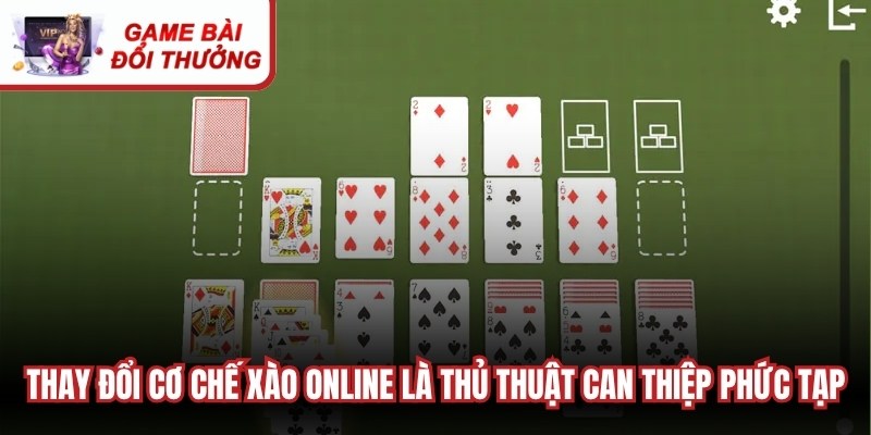 Cách Chia Bài Bịp Tối Ưu Cơ Hội Chiến Thắng Đối Phương Thay đổi cơ chế xào online là thủ thuật can thiệp sâu, phức tạp