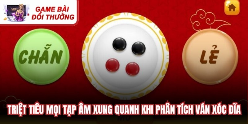 Cách Đọc Vị Xóc Đĩa Và Bí Quyết Chinh Phục Thưởng Lớn Triệt tiêu mọi tạp âm xung quanh khi phân tích ván Xóc Đĩa