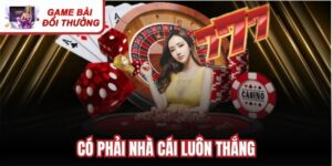 Có Phải Nhà Cái Luôn Thắng