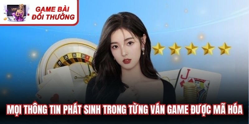 Mọi thông tin phát sinh trong từng ván game đều được mã hóa