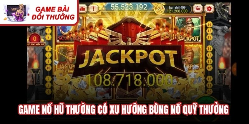 Nổ Hũ Tiền Về Như Lũ APK - Chơi Ngay Để Trở Thành Tỷ Phú Game nổ hũ thường có xu hướng bùng nổ quỹ thưởng liên tục