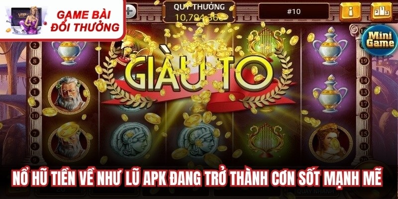 Nổ Hũ Tiền Về Như Lũ APK - Chơi Ngay Để Trở Thành Tỷ Phú Nổ hũ tiền về như lũ APK đang trở thành cơn sốt mạnh mẽ hiện nay