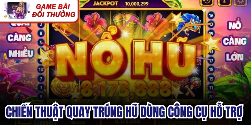 Chiến thuật quay trúng hũ dùng công cụ hỗ trợ rất hiệu quả