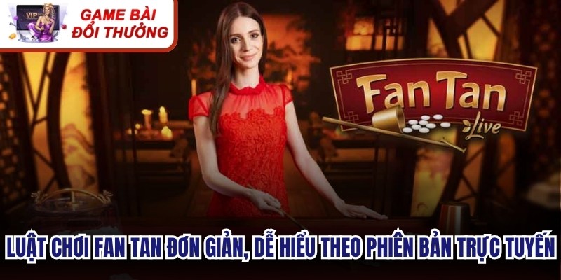 Luật Chơi Fan Tan Đơn Giản Nhất Cho Tân Thủ Cá Cược Luật chơi Fan Tan đơn giản, dễ hiểu theo phiên bản trực tuyến