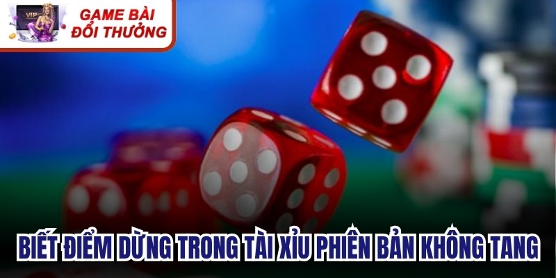 Tài Xỉu Không Tang - Phiên Bản Độc Đáo, Thắng Cực Nhanh Biết điểm dừng trong Tài Xỉu phiên bản không tang quan trọng