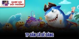 TP Bắn Cá Dễ Dàng