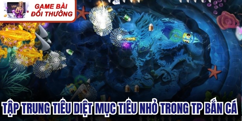 TP Bắn Cá Dễ Dàng - Không Gian Giải Trí Săn Thưởng Lớn Tập trung tiêu diệt mục tiêu nhỏ trong TP bắn cá để tích lũy điểm